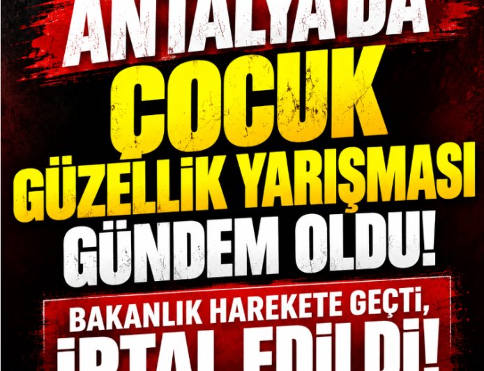 Antalya'da 4-13 yaş arası çocuklara güzellik yarışması tepkisi! Bakanlık suç duyurusunda bulundu, organizasyon iptal edildi