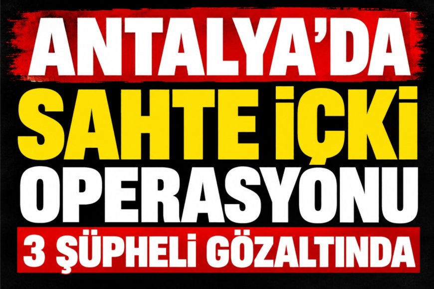 Antalya’da sahte içki operasyonu: 5 bin boş şişe ve 4 bin 214 sahte bandrol ele geçirildi