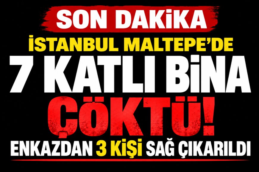 İstanbul Maltepe’de 7 katlı binada çökme: Enkazdan 3 kişi sağ çıkarıldı