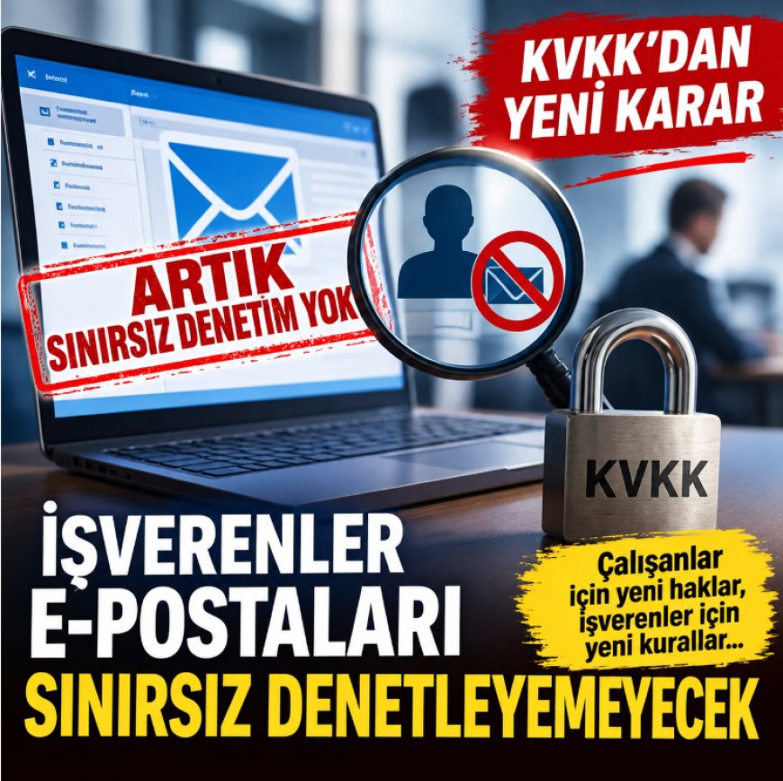 KVKK’dan milyonlarca çalışanı ilgilendiren karar: İşverenler e-postaları sınırsız denetleyemeyecek