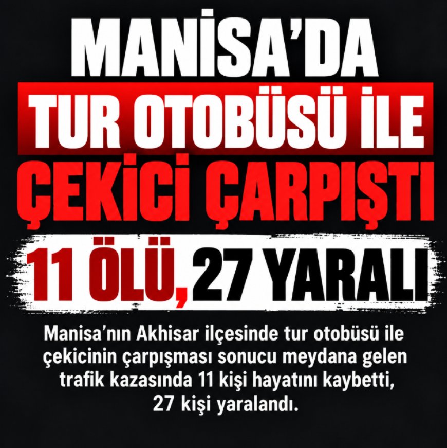 Manisa'da tur otobüsü ile çekici çarpıştı: 11 ölü, 27 yaralı