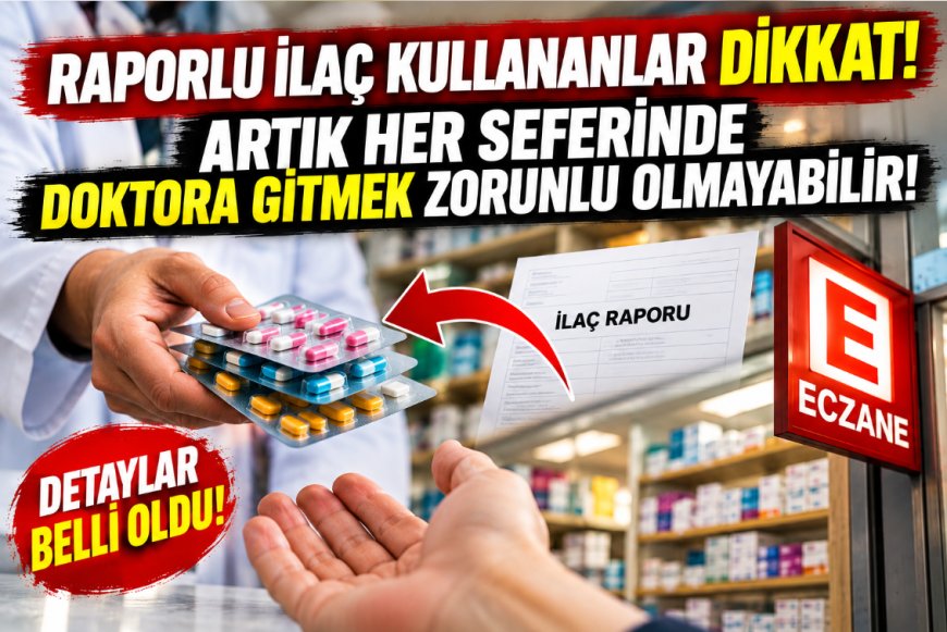 Raporlu ilaç kullanan milyonları ilgilendiriyor! Yeni reçete sistemiyle hastaneye gitme zorunluluğu azalabilir