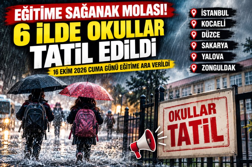 Sağanak nedeniyle 6 ilde okullar tatil edildi! 16 Ekim Cuma günü eğitime ara verildi