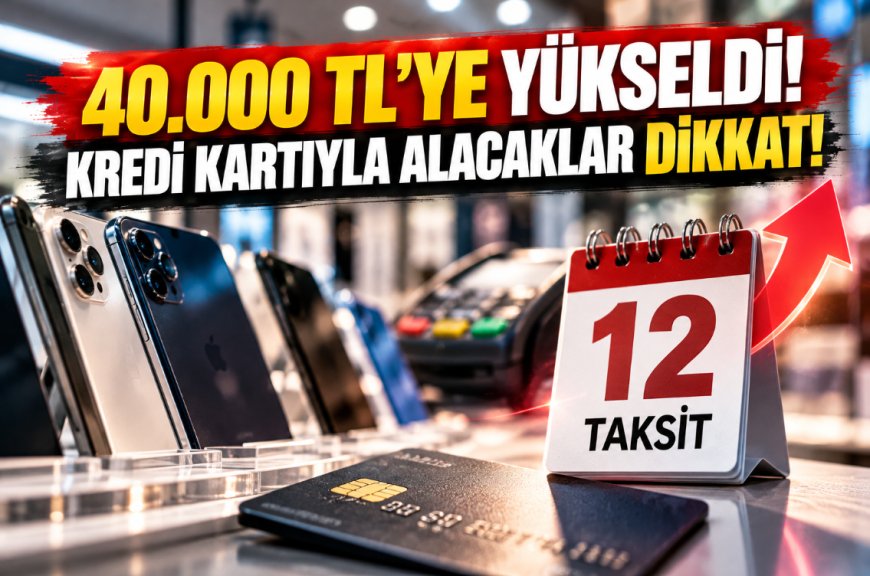 Cep telefonu alacaklar dikkat! 12 taksit sınırı 40 bin TL'ye yükseldi