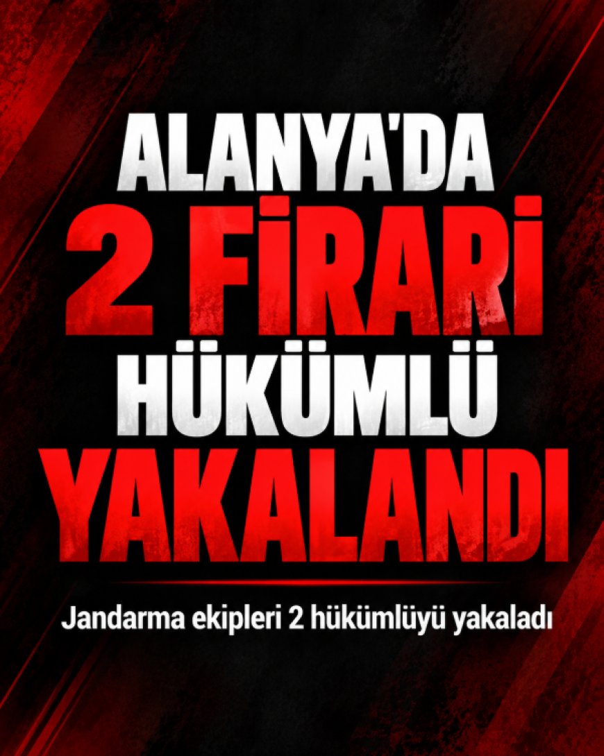 Alanya'da jandarmadan firari hükümlülere operasyon: 2 kişi yakalandı