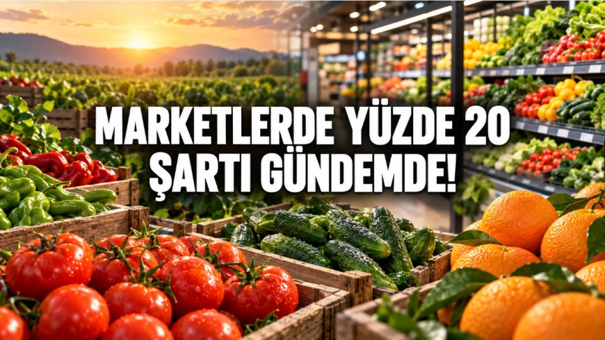 Zincir marketlere yüzde 20 doğrudan üreticiden alım şartı gündemde